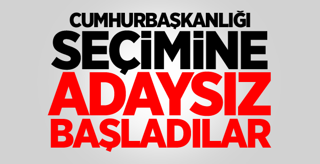 Cumhurbaşkanlığı seçimine adaysız başladılar