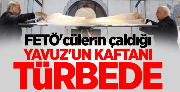 FETÖ'cülerin çaldığı Yavuz'un kaftanı türbede
