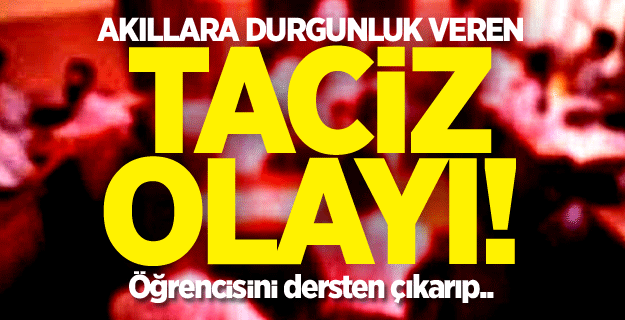 Kütahya'da akıllara durgunluk veren taciz olayı! Öğrencisini dersten çıkarıp..