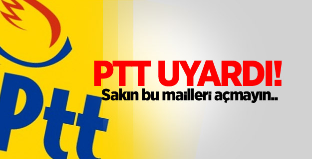 PTT'den "bu mailleri açmayın" uyarısı!