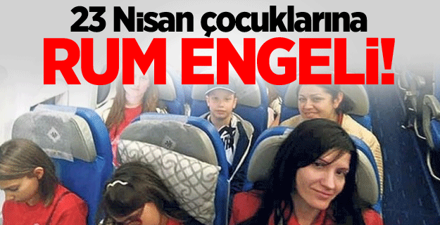 23 Nisan çocuklarına Rum engeli!
