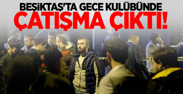 Beşiktaş'ta gece kulübünde çatışma