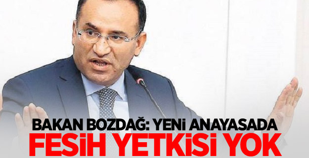 Bakan Bozdağ: Yeni anayasada fesih yetkisi yok