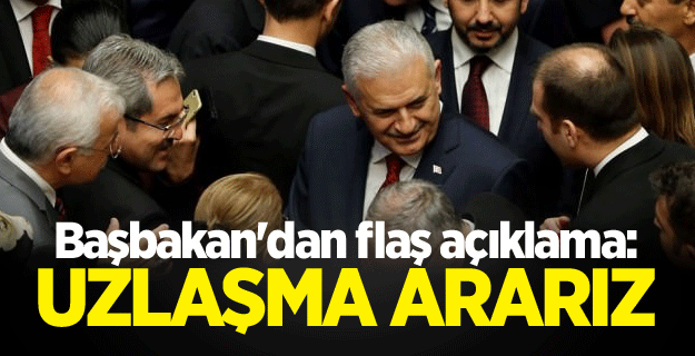 Başbakan'dan flaş açıklama: Uzlaşma ararız