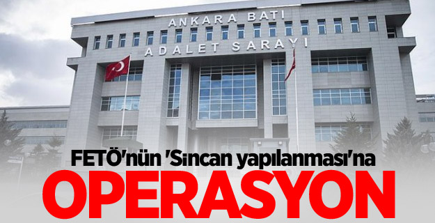 FETÖ'nün 'Sincan yapılanması'na operasyon