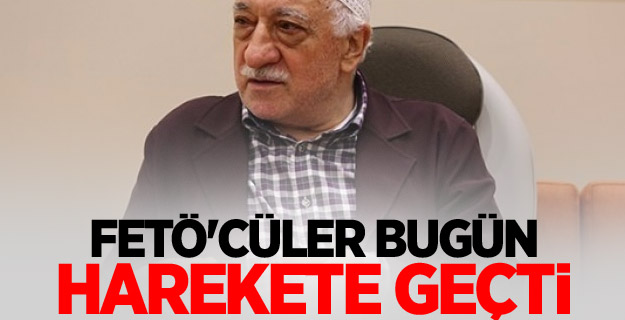 FETÖ'cüler bugün harekete geçti