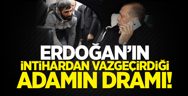 Erdoğan’ın intihardan vazgeçirdiği adamın dramı!