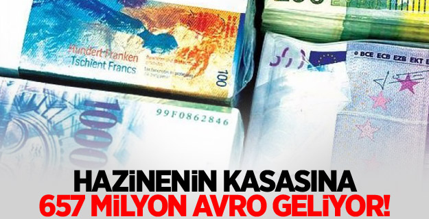 Hazinenin kasasına 657 milyon Avro geliyor!