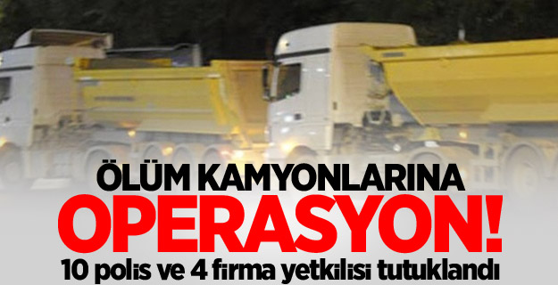 Ölüm kamyonlarına operasyon!