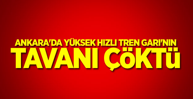 Ankara'da Yüksek Hızlı Tren Garı'nın tavanı çöktü