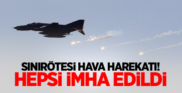 Sınırötesi hava harekatı! Hepsi imha edildi