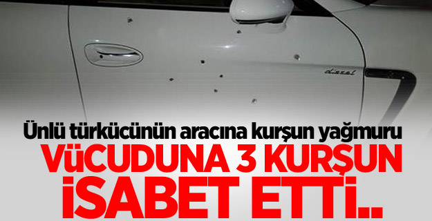Türkücü Gökhan Doğanay'ın aracına kurşun yağmuru