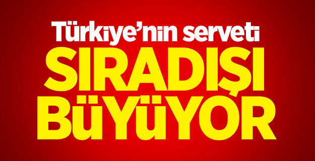 Türkiye’nin serveti sıradışı büyüyor