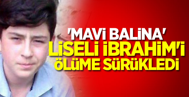 'Mavi Balina' liseli İbrahim'i ölüme sürükledi