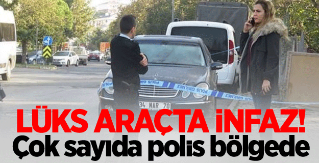 Lüks araçta infaz! Çok sayıda polis bölgede