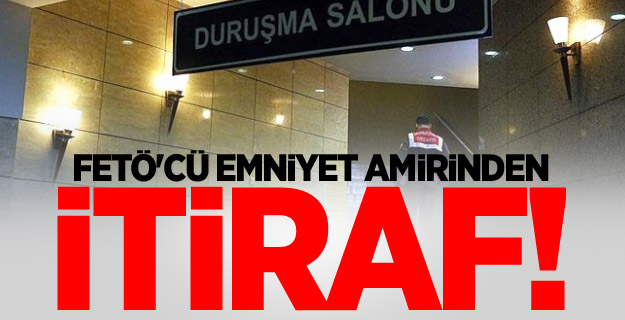 FETÖ'cü emniyet amirinden itiraf!