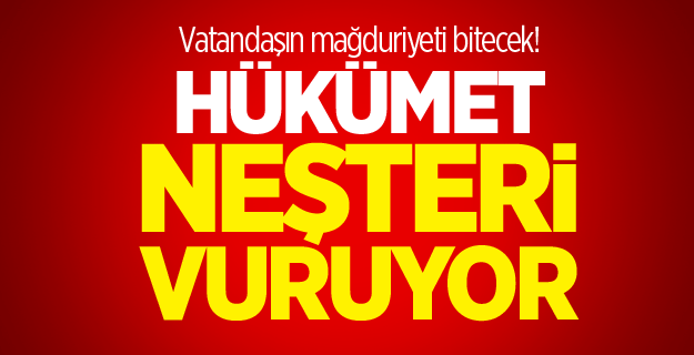 Vatandaşın mağduriyeti bitecek! Hükümet neşteri vuruyor