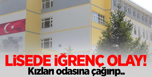 Lisede iğrenç olay! Kızları odasına çağırıp..