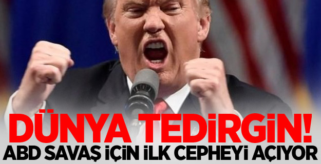 Dünya tedirgin! ABD savaş için ilk cepheyi açıyor