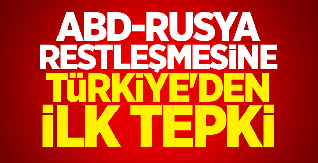 ABD-Rusya restleşmesine Türkiye'den ilk tepki