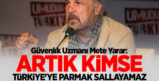 Mete Yarar: Artık kimse Türkiye'ye parmak sallayamaz