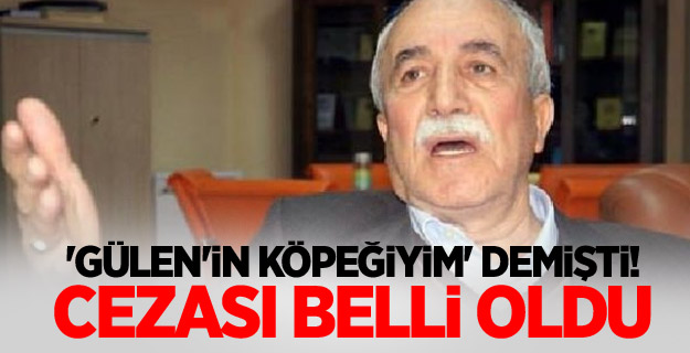 'Gülen'in köpeğiyim' demişti! Cezası belli oldu