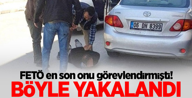 FETÖ en son onu görevlendirmişti! Böyle yakalandı