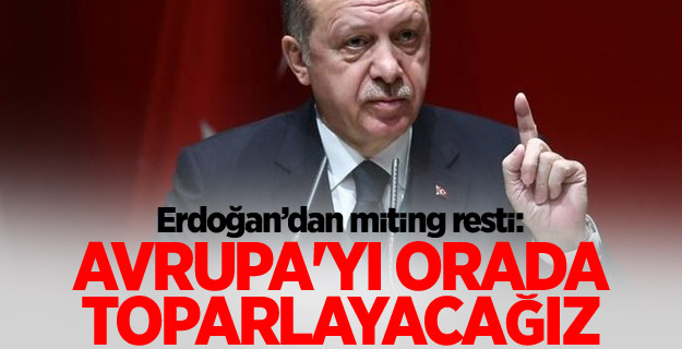 Erdoğan: Avrupa'yı orada toparlayacağız