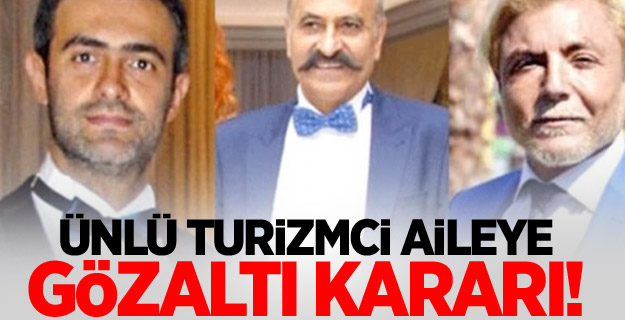 Ünlü turizmci aileye gözaltı