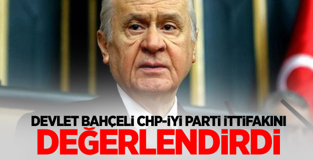 Devlet Bahçeli CHP-İYİ Parti ittifakını değerlendirdi