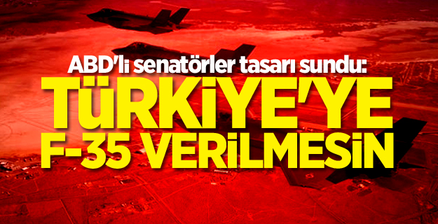 ABD'li senatörler tasarı sundu: Türkiye'ye F-35 verilmesin