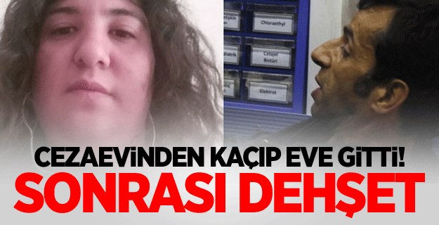 Cezaevinden kaçıp eve gitti! Sonrası dehşet