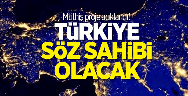 Müthiş proje açıklandı! Türkiye söz sahibi olacak