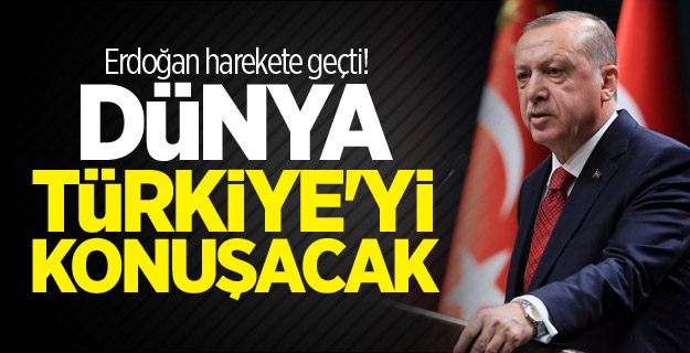 Erdoğan harekete geçti! Dünya Türkiye'yi konuşacak