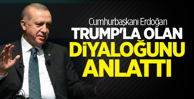 Cumhurbaşkanı Erdoğan, Trump'la olan diyaloğunu anlattı