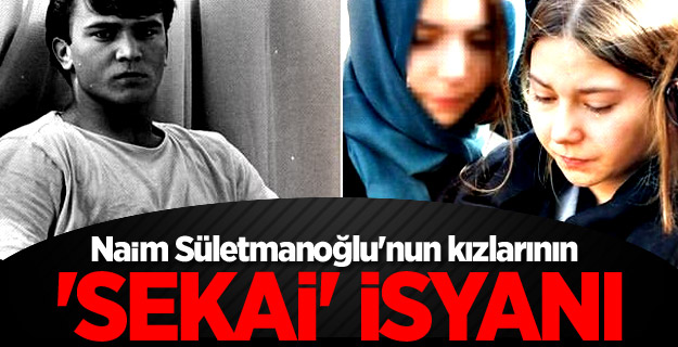 Naim Sületmanoğlu'nun kızlarının 'Sekai' isyanı