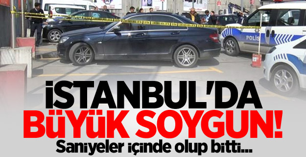 İstanbul'da büyük soygun! Saniyeler içinde olup bitti...