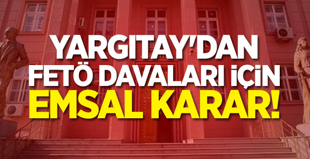 Yargıtay'dan FETÖ davaları için emsal karar!