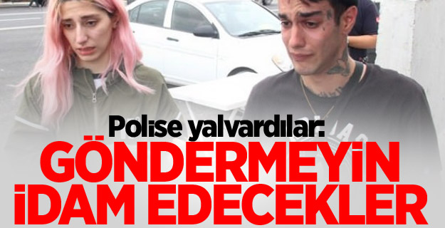 Polise yalvardılar: Göndermeyin idam edecekler