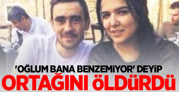 'Oğlum bana benzemiyor' deyip ortağını öldürdü