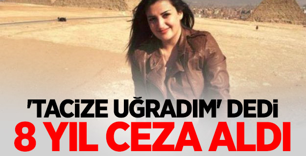 'Tacize uğradım' dedi... 8 yıl ceza aldı