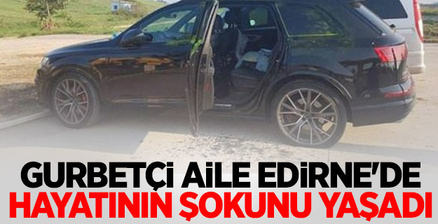 Gurbetçi aile Edirne'de hayatının şokunu yaşadı