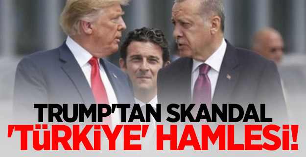 Trump'tan skandal 'Türkiye' hamlesi!