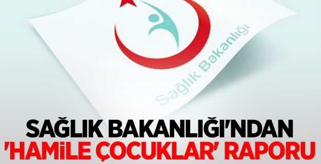 Sağlık Bakanlığı'ndan 'hamile çocuklar' raporu