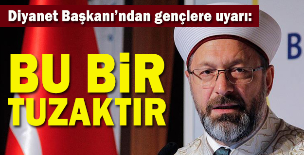 Diyanet İşleri Başkanı Erbaş'tan gençlere deizm uyarısı