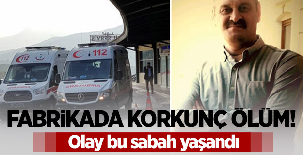 Fabrikada korkunç ölüm!
