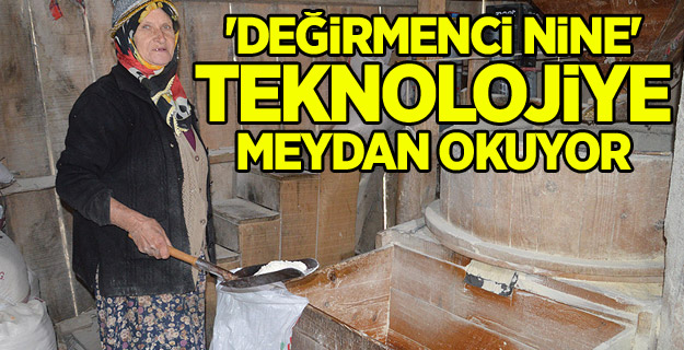 'Değirmenci Nine' teknolojiye meydan okuyor