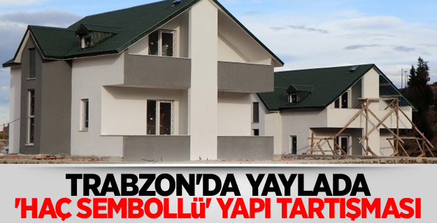 Trabzon'da yaylada 'haç sembollü' yapı tartışması