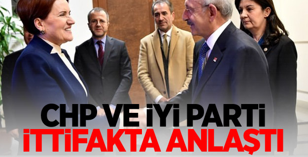 CHP ve İYİ Parti ittifakta anlaştı