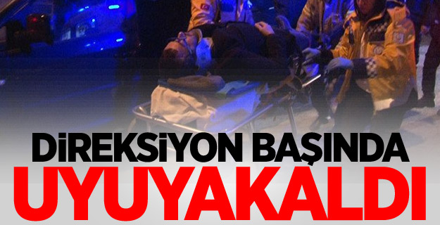 Direksiyon başında uyuyakaldı